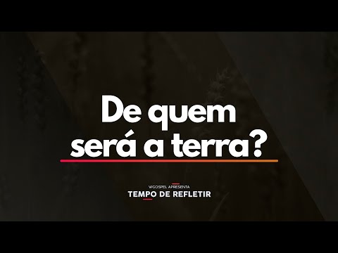 Tempo de Refletir 2528 - De quem será a terra?