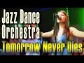 Jazz Dance Orchestra. Tomorrow Never Dies ...