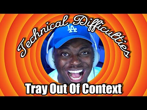 Tray Out of Context 38 (Technical Difficulties)