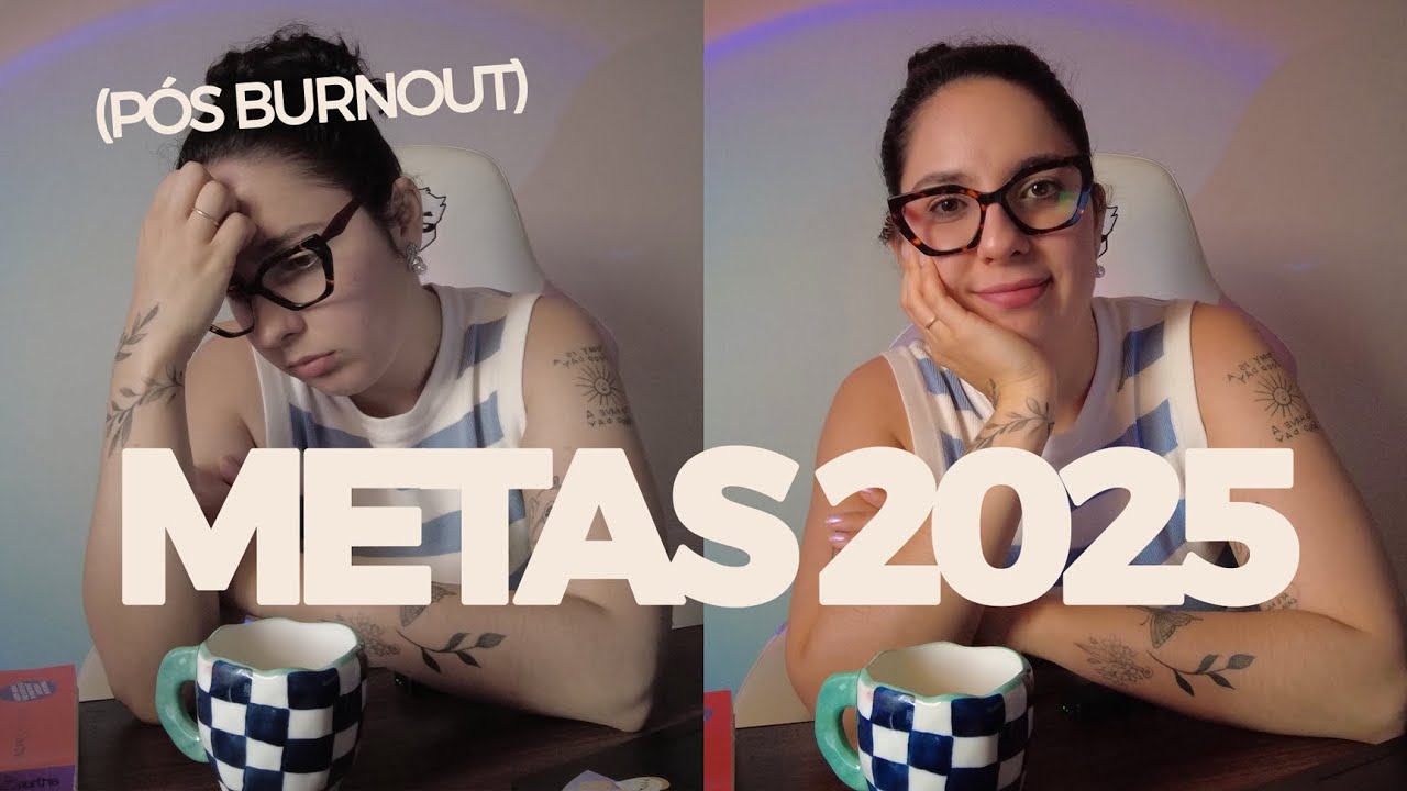 METAS 2025: precisei do burnout pra entender o que importa