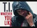 T.I. - Whatever You Like (Dirty) 
