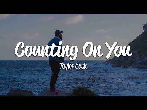 Taylor Cash - Counting on You (Lyrics)