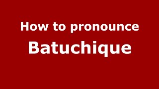 How to pronounce Batuchique
