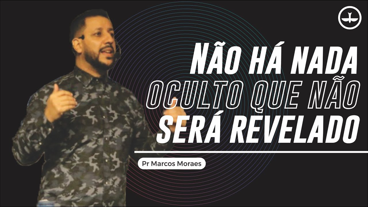 NÃO HÁ NADA OCULTO QUE NÃO SERÁ REVELADO | PR MARCOS MORAES | LAGOINHA JUNDIAÍ
