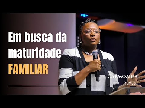 EM BUSCA DA MATURIDADE FAMILIAR | CARMOZINA JOYCE