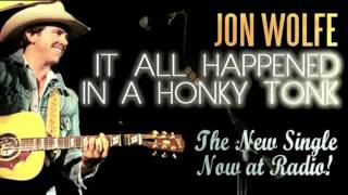 Jon Wolfe "It All Happened In A Honky Tonk" (Official Radio Single)