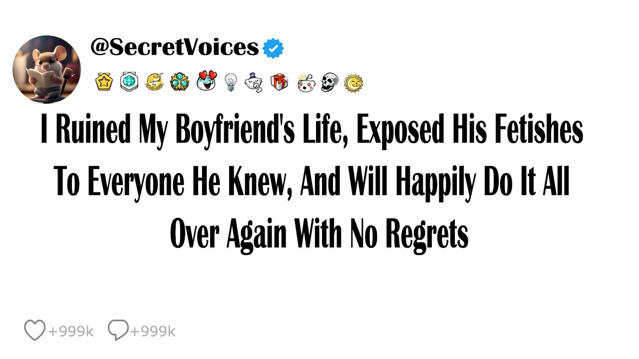 I Ruined My Boyfriend's Life, Exposed His Fetishes To Everyone He Knew, And Will Happily Do It Al...