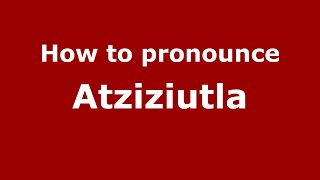 How to pronounce Atziziutla