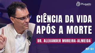 A CIÊNCIA QUE INVESTIGA A ESPIRITUALIDADE | DR. ALEXANDER MOREIRA-ALMEIDA | PLUGADO #181
