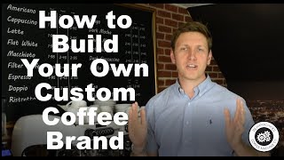 How to Build your Own Custom Coffee Brand