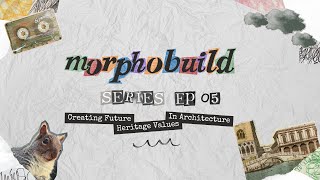 MorphoBuild eps.05 – Creating Future Heritage Values In Architecture