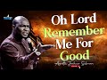 OH GOD REMEMBER ME FOR GOOD MIDNIGHT DANGEROUS PRAYERS APOSTLE JOSHUA SELMAN