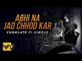 Abhi Na Jao Chor Kar - LoFi Version | Relax /Chill | Choklate Pi Single | Priya Singh | Prantik Sur