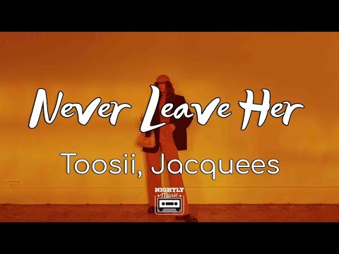 Toosii - Never Leave Her ft. Jacquees (Lyrics)