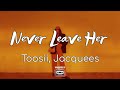 Toosii Never Leave Her Ft Jacquees Lyrics