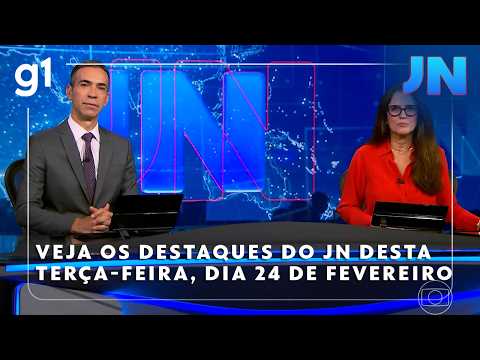 Jornal Nacional: Veja os destaques do JN desta terça-feira, dia 24 de fevereiro