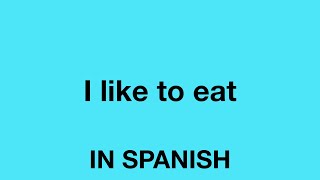 How To Say (I like to eat) In Spanish