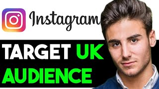 HOW TO TARGET UK AUDIENCE INSTAGRAM 2024! (FULL GUIDE)