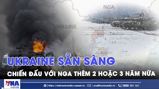 Tổng thống Zelensky: Ukraine sẵn sàng tiếp tục chiến đấu với Nga thêm 2 hoặc 3 năm nữa - VNAMedia