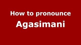 How to pronounce Agasimani