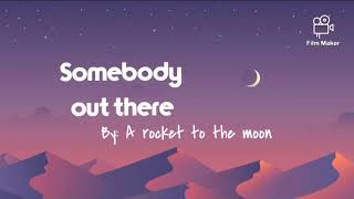 Somebody out there - A rocket to the moon Lyrics