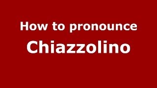 How to pronounce Chiazzolino