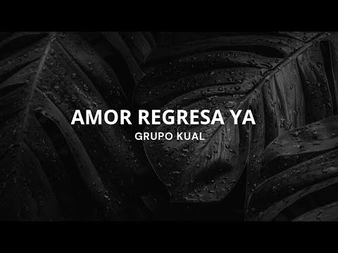 Amor regresa ya (Letra) - Grupo Kual