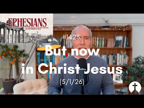 #1423. But now in Christ Jesus (5/1/26)