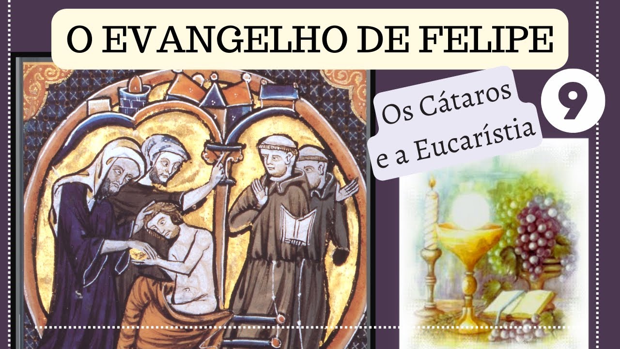 (Video 9) - EVANGELHO DE FELIPE - A Eucarístia e os Cátaros