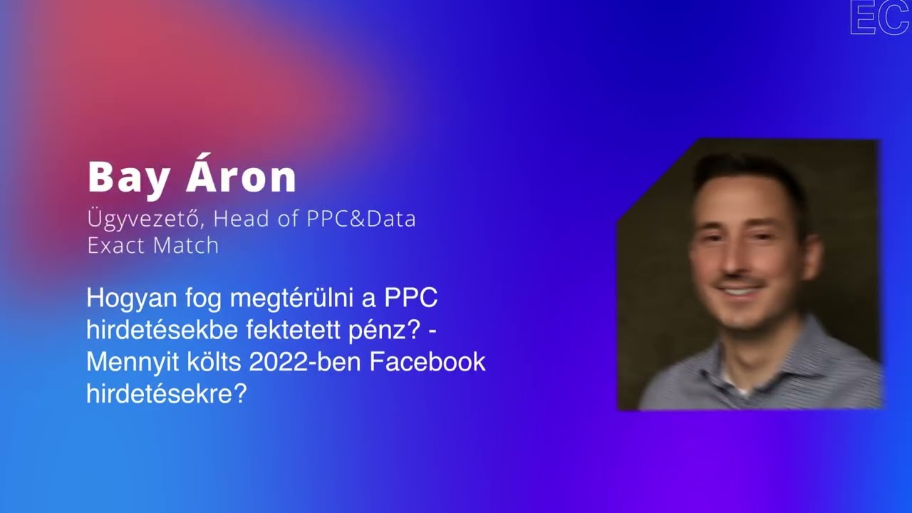 Bay Áron - Hogyan térül meg a PPC hirdetésekbe fektetett pénz? Mennyit költs Facebook hirdetésekre?