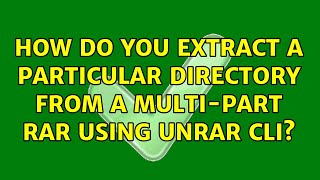 How do you extract a particular directory from a multi-part RAR using unrar CLI? (3 Solutions!!)