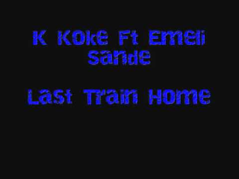K Koke Ft Emeli Sande - Last Train Home