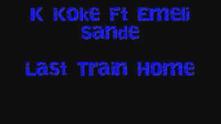 K Koke Ft Emeli Sande - Last Train Home