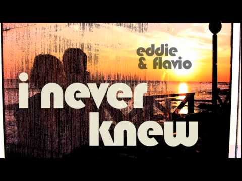 Eddie & Flavio - I Never Knew
