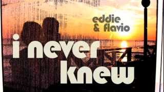 Eddie & Flavio - I Never Knew
