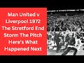 Man United v Liverpool 1972 - The Stretford End Storm The Pitch - Here’s What Happened Next