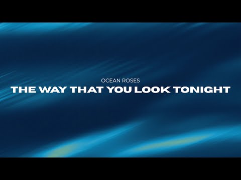 Ocean Roses - The Way That You Look Tonight