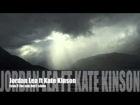 Jordan Lea ft Kate Kinson - Even if the sun don't shine
