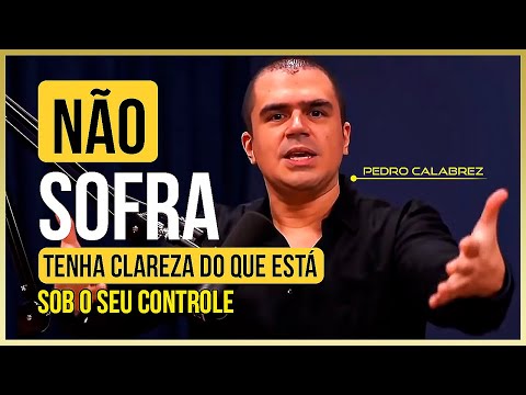 NÃO SOFRA | Tenha Clareza Daquilo que está no Seu Controle | Pedro Calabrez | Flow Pdcast