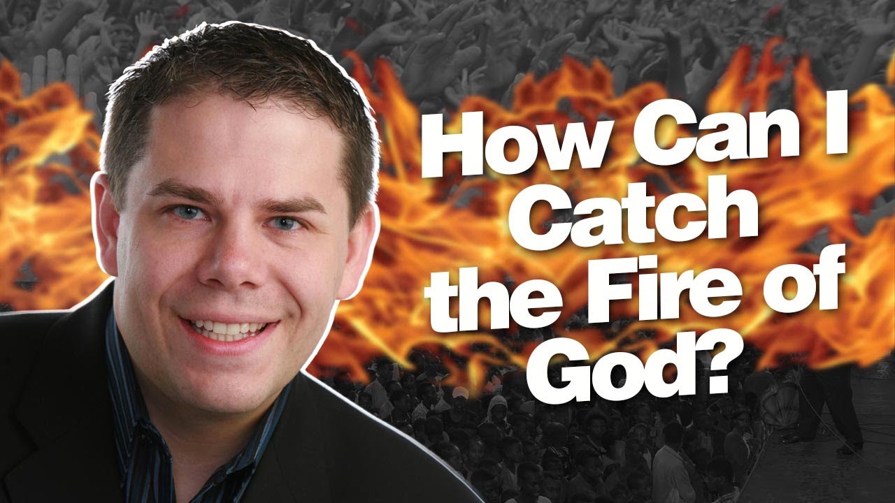 How Can I Catch The Fire Of God?