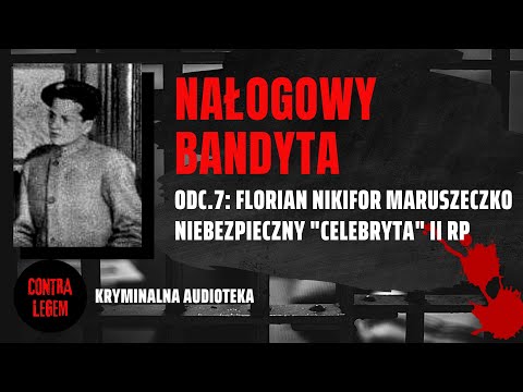 Kryminalna audioteka CONTRA LEGEM odc. 7 - FLORIAN NIKIFOR MARUSZECZKO - Nałogowy bandyta