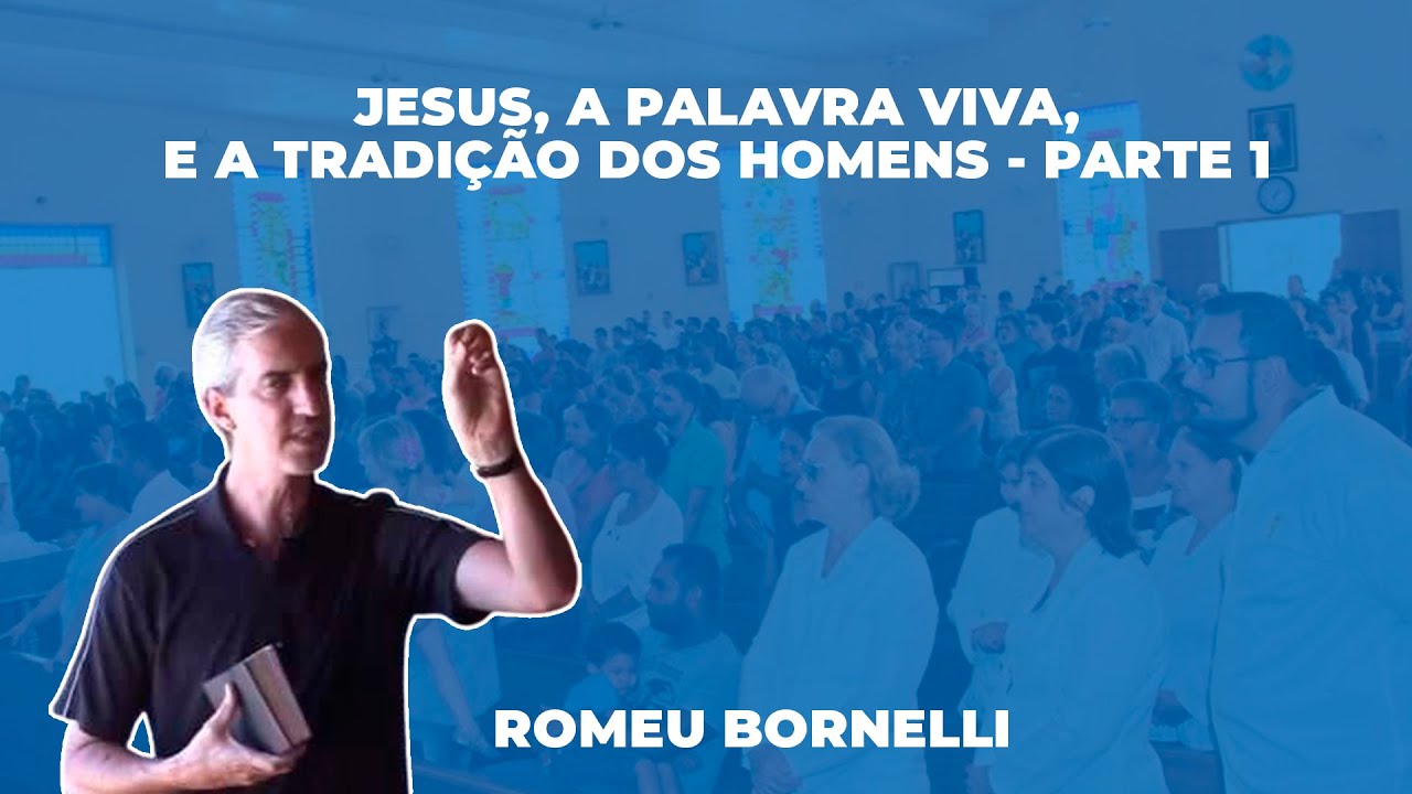 JESUS, A PALAVRA VIVA, E A TRADIÇÃO DOS HOMENS - ROMEU BORNELLI (PARTE 1)