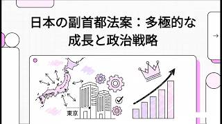 日本の副首都法案：多極的な成長と政治戦略 （AIで解説動画作ってみた）