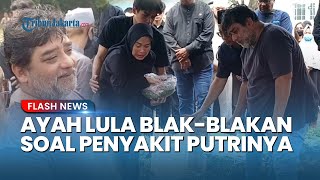 Tak Pernah Curhat! Penyesalan Terbesar Ayah Lula Lahfah, Tahu Putrinya Sakit dari Teman Mendiang
