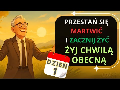 Żyj chwilą obecną - Cykl medytacji "Przestań Się Martwić i Zacznij Żyć"- DZIEŃ 1