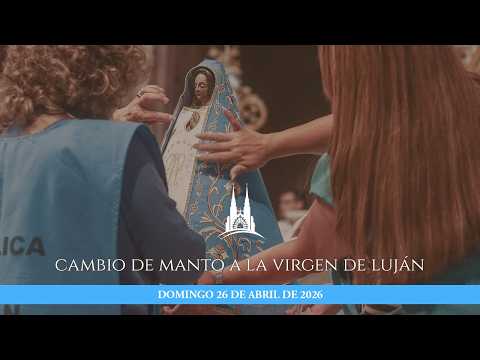 Misa de Cambio de Manto a Nuestra Señora de Luján | Domingo IV de Pascua; 26 de abril de 2026