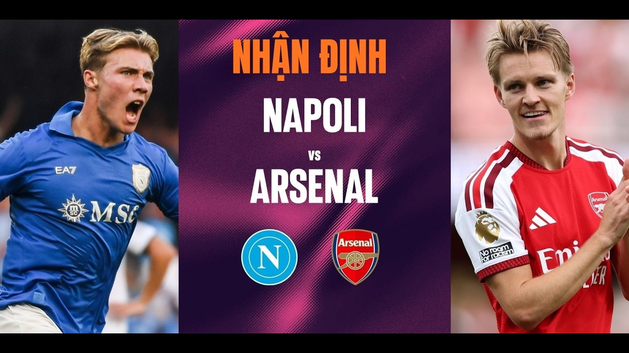 Nhận định Napoli vs Arsenal, 02h00 ngày 10/9: Thất thế trước Pháo thủ