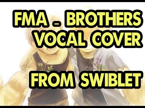 Male Vocal Cover  - Full Metal Alchemist - Brothers (Swiblet)