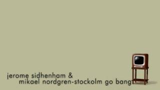 Jerome Sidhenham & Mikael Nordgren - Stockolm Go Bang - HD