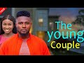 THE YOUNG COUPLE Maurice Sam And Sonia Uche New Comedy Nollywood Movie 2024